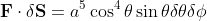 \mathbf{F} \cdot \mathbf{\delta S} = a^5 \cos^4{\theta} \sin{\theta} \delta \theta \delta \phi